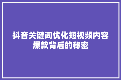 抖音关键词优化短视频内容爆款背后的秘密