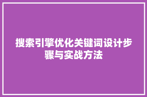 搜索引擎优化关键词设计步骤与实战方法