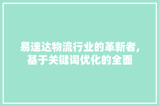 易速达物流行业的革新者,基于关键词优化的全面