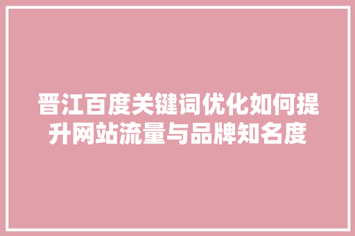 晋江百度关键词优化如何提升网站流量与品牌知名度