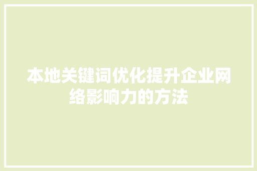 本地关键词优化提升企业网络影响力的方法