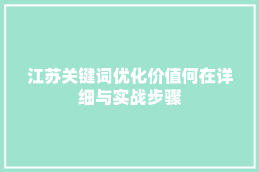 江苏关键词优化价值何在详细与实战步骤