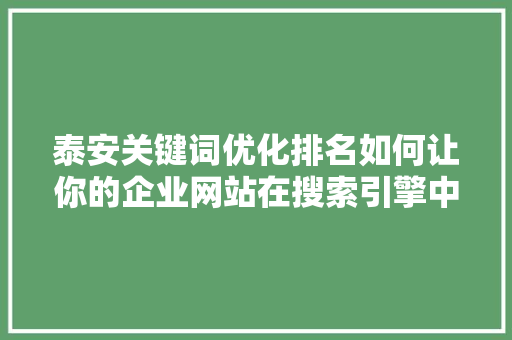 泰安关键词优化排名如何让你的企业网站在搜索引擎中脱颖而出
