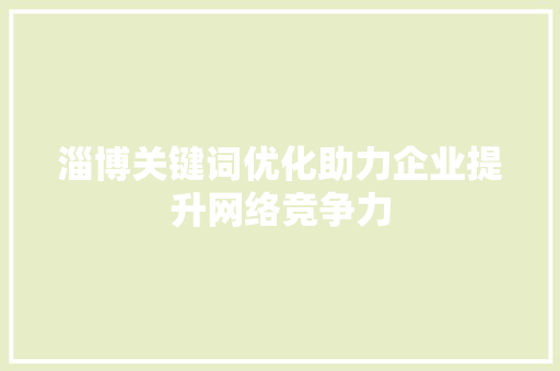淄博关键词优化助力企业提升网络竞争力