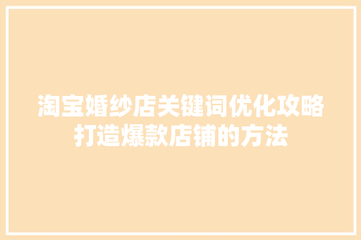 淘宝婚纱店关键词优化攻略打造爆款店铺的方法