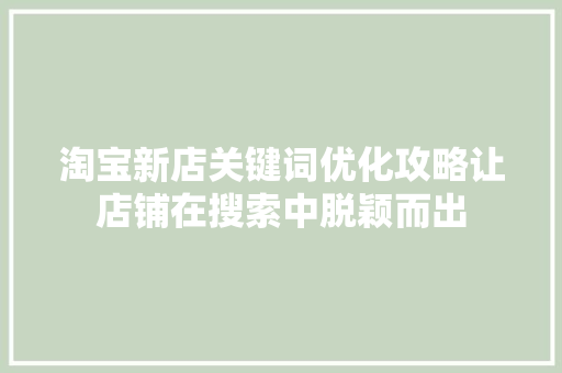 淘宝新店关键词优化攻略让店铺在搜索中脱颖而出