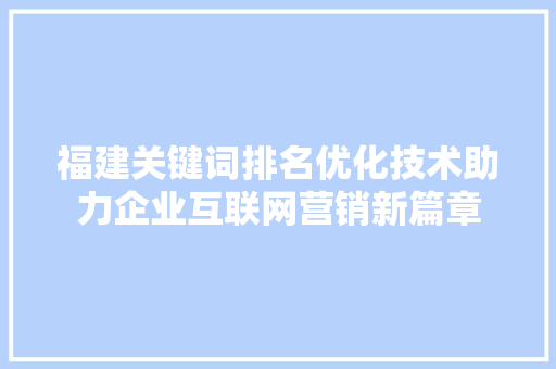 福建关键词排名优化技术助力企业互联网营销新篇章