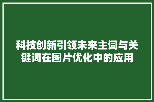 科技创新引领未来主词与关键词在图片优化中的应用