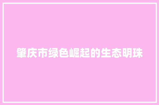 肇庆市绿色崛起的生态明珠