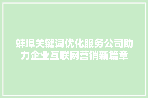 蚌埠关键词优化服务公司助力企业互联网营销新篇章