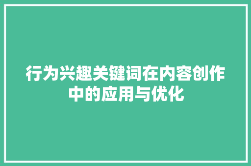 行为兴趣关键词在内容创作中的应用与优化