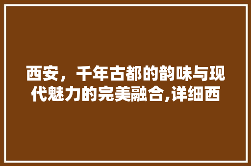 西安，千年古都的韵味与现代魅力的完美融合,详细西安旅游关键词
