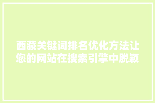 西藏关键词排名优化方法让您的网站在搜索引擎中脱颖而出