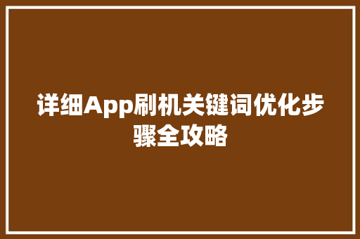 详细App刷机关键词优化步骤全攻略