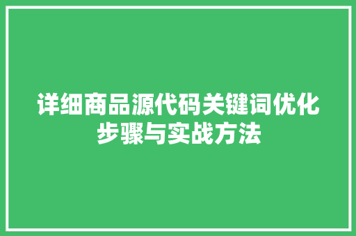 详细商品源代码关键词优化步骤与实战方法