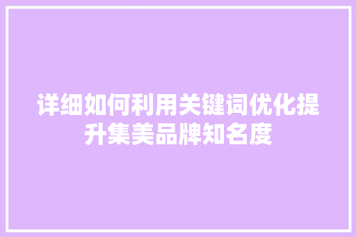 详细如何利用关键词优化提升集美品牌知名度 友链在线
