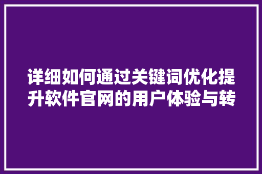 详细如何通过关键词优化提升软件官网的用户体验与转化率