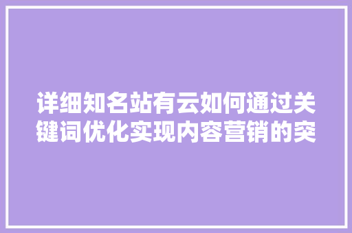 详细知名站有云如何通过关键词优化实现内容营销的突破