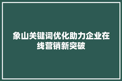 象山关键词优化助力企业在线营销新突破