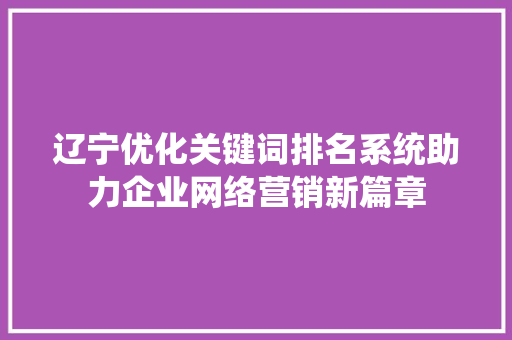 辽宁优化关键词排名系统助力企业网络营销新篇章