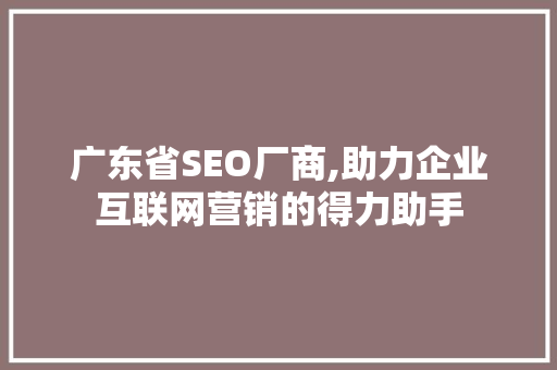 广东省SEO厂商,助力企业互联网营销的得力助手