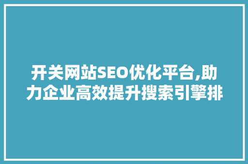 开关网站SEO优化平台,助力企业高效提升搜索引擎排名