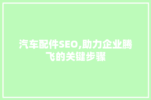 汽车配件SEO,助力企业腾飞的关键步骤