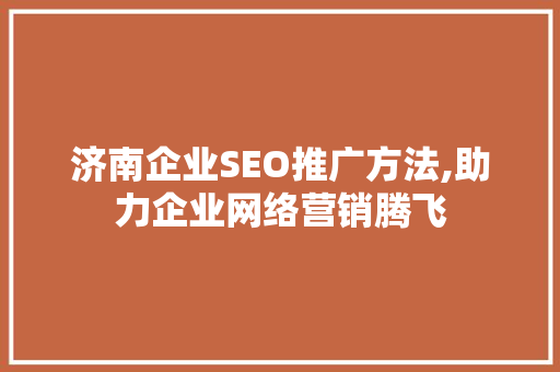 济南企业SEO推广方法,助力企业网络营销腾飞
