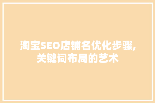 淘宝SEO店铺名优化步骤,关键词布局的艺术