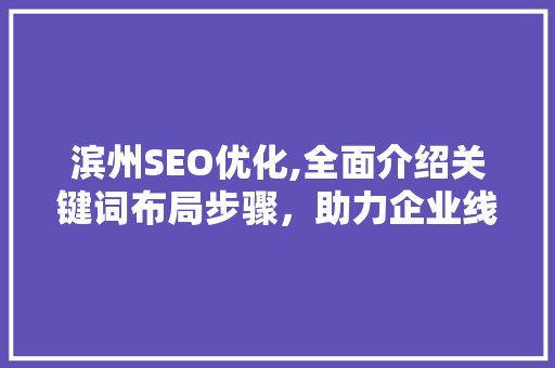 滨州SEO优化,全面介绍关键词布局步骤，助力企业线上崛起