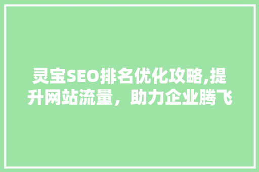 灵宝SEO排名优化攻略,提升网站流量，助力企业腾飞