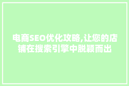 电商SEO优化攻略,让您的店铺在搜索引擎中脱颖而出