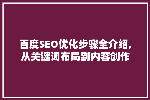 百度SEO优化步骤全介绍,从关键词布局到内容创作