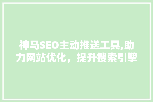 神马SEO主动推送工具,助力网站优化，提升搜索引擎排名