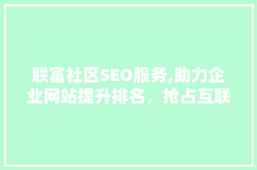 联富社区SEO服务,助力企业网站提升排名，抢占互联网市场先机 建站教程
