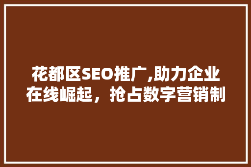 花都区SEO推广,助力企业在线崛起，抢占数字营销制高点