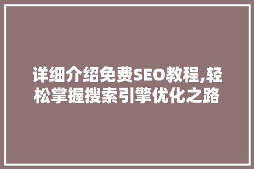 详细介绍免费SEO教程,轻松掌握搜索引擎优化之路