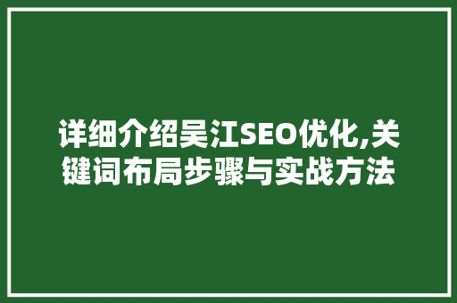 详细介绍吴江SEO优化,关键词布局步骤与实战方法