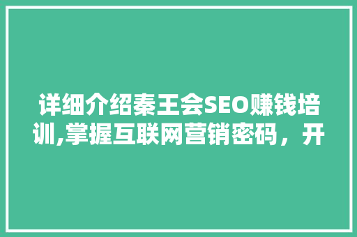详细介绍秦王会SEO赚钱培训,掌握互联网营销密码，开启财富之门