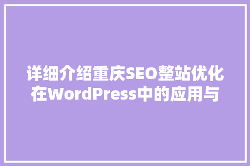 详细介绍重庆SEO整站优化在WordPress中的应用与方法