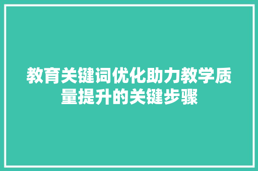 教育关键词优化助力教学质量提升的关键步骤