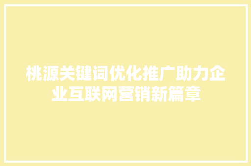 桃源关键词优化推广助力企业互联网营销新篇章