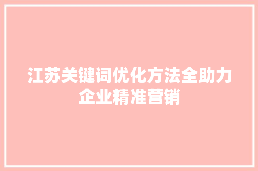 江苏关键词优化方法全助力企业精准营销
