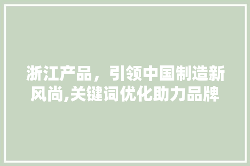 浙江产品，引领中国制造新风尚,关键词优化助力品牌腾飞