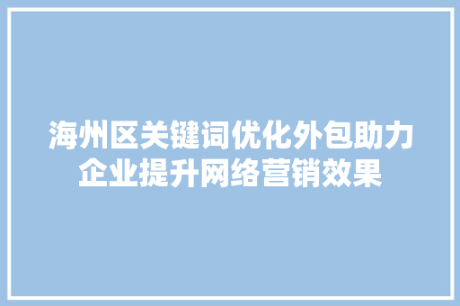 海州区关键词优化外包助力企业提升网络营销效果