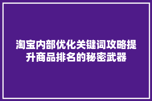 淘宝内部优化关键词攻略提升商品排名的秘密武器