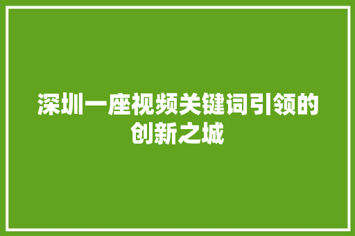 深圳一座视频关键词引领的创新之城 建站教程