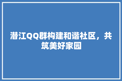 潜江QQ群构建和谐社区，共筑美好家园