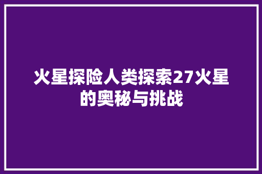 火星探险人类探索27火星的奥秘与挑战