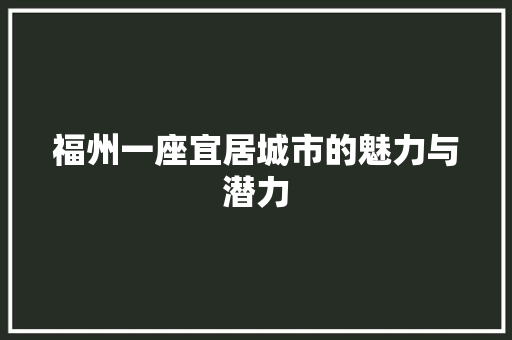 福州一座宜居城市的魅力与潜力